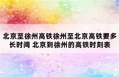 北京至徐州高铁徐州至北京高铁要多长时间 北京到徐州的高铁时刻表